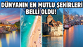 Dünyanın en mutlu şehirleri belli oldu: Türkiye'den 3 şehir var