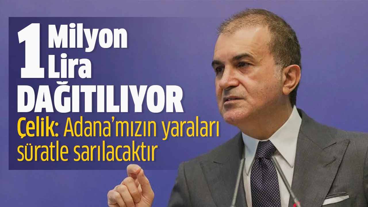 AK Parti Sözcüsü Çelik: Kozan'ımızın, Adana'mızın yaraları süratle sarılacaktır