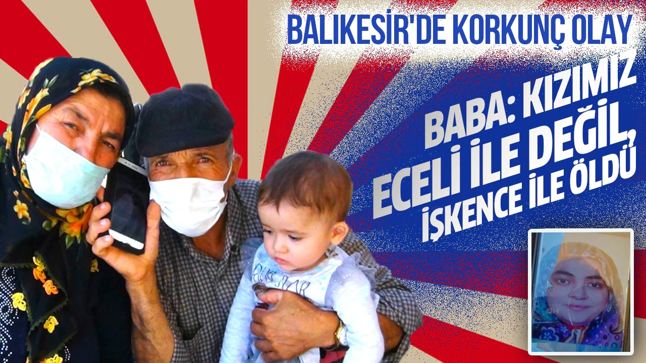 "Kızımız eceli ile değil, işkence ile öldürüldü"