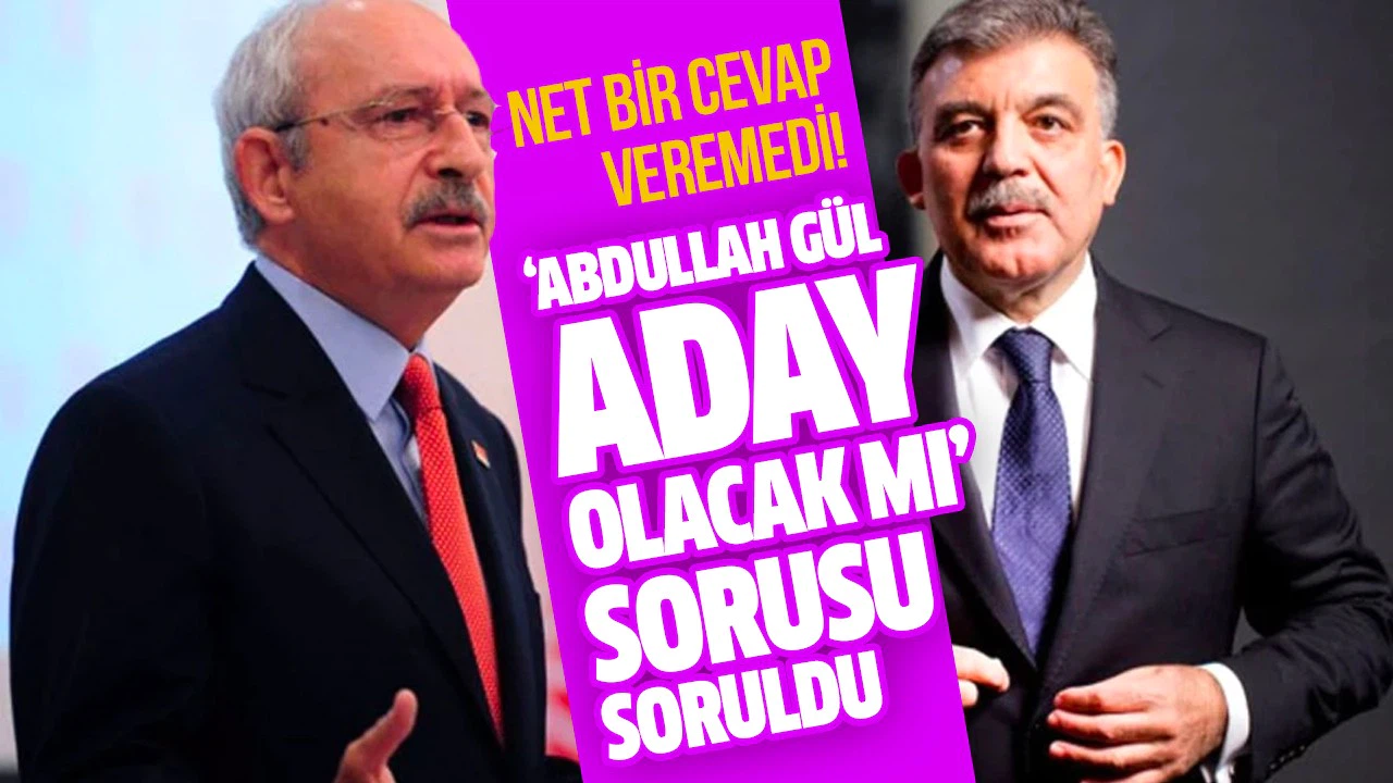 Kemal Kılıçdaroğlu 'Abdullah Gül aday olacak mı' sorusuna cevap verdi