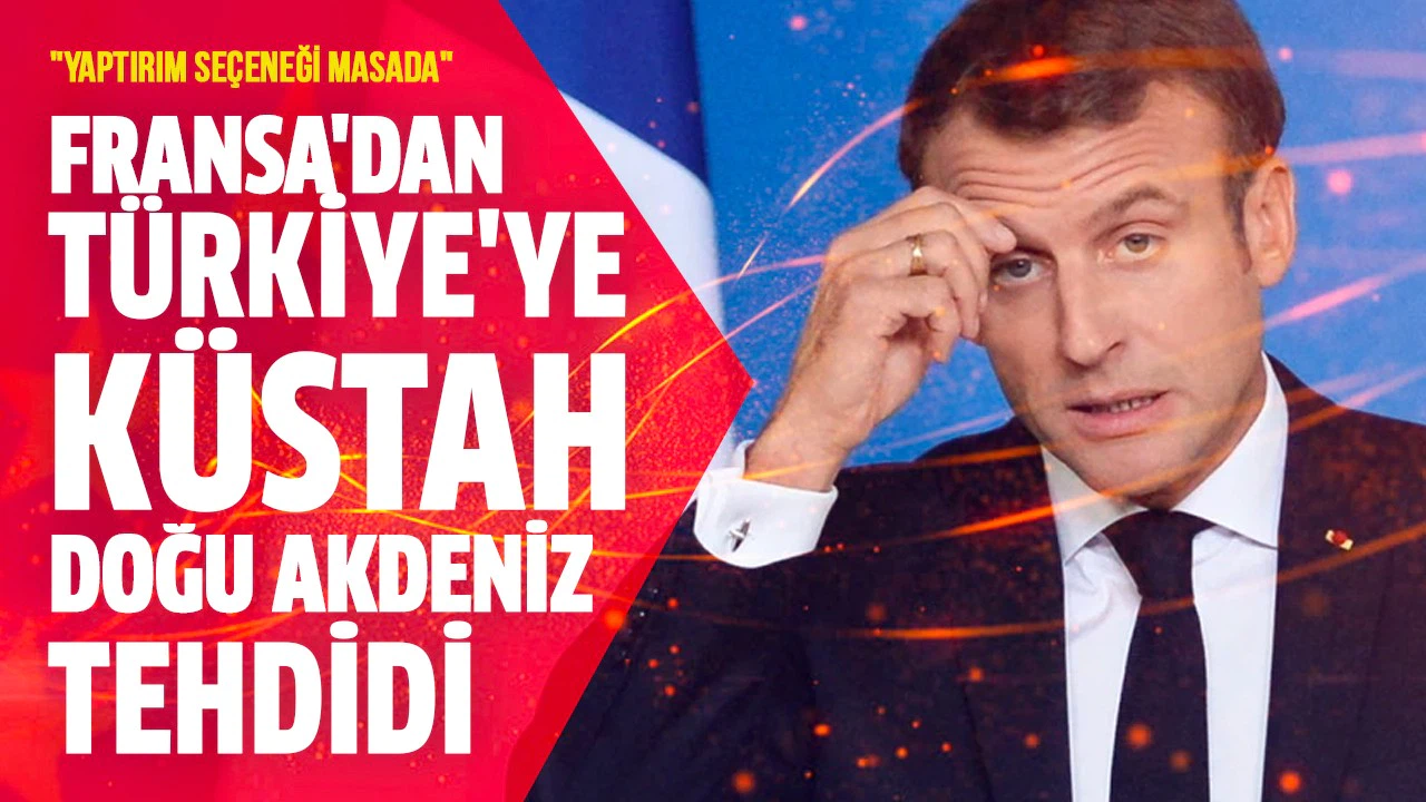 Fransa'dan Türkiye'ye küstah Doğu Akdeniz tehdidi: Yaptırım seçeneği masada