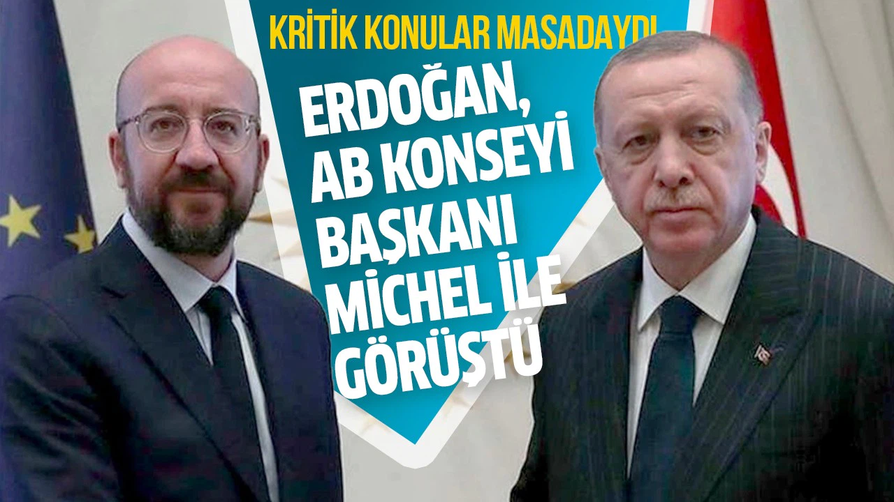 Cumhurbaşkanı Erdoğan AB Konseyi Başkanı Michel ile telefonda görüştü