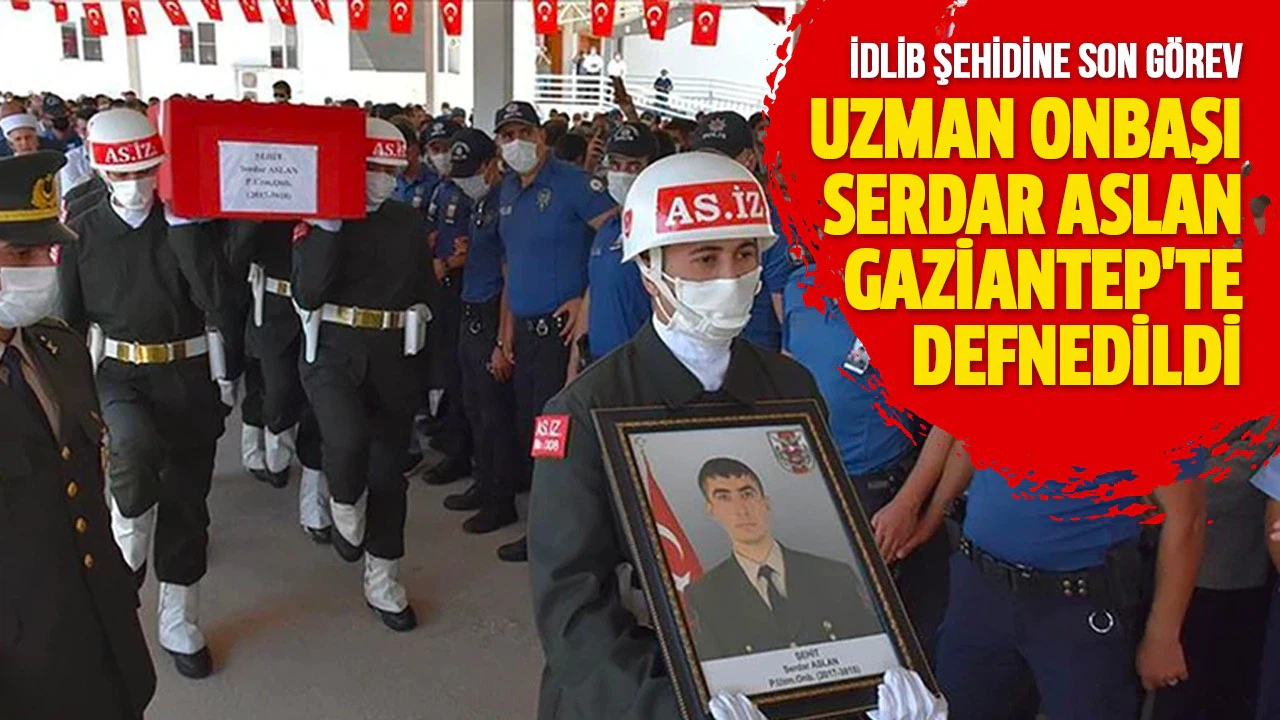 Şehit Uzman Onbaşı Serdar Aslan Gaziantep'te son yolculuğuna uğurlandı