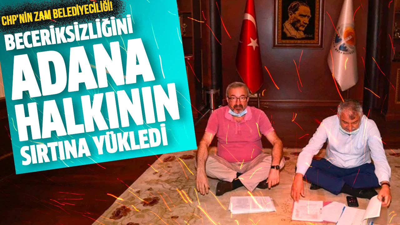 Beceriksizliklerini Adana halkının sırtına yüklediler