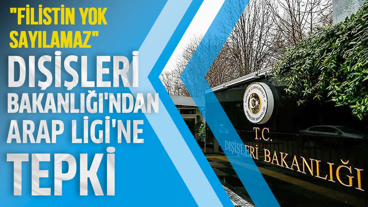 Dışişleri Bakanlığı'ndan Arap Ligi'ne tepki