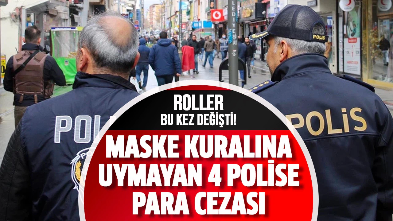 Maske kuralına uymayan 4 polise para cezası kesildi