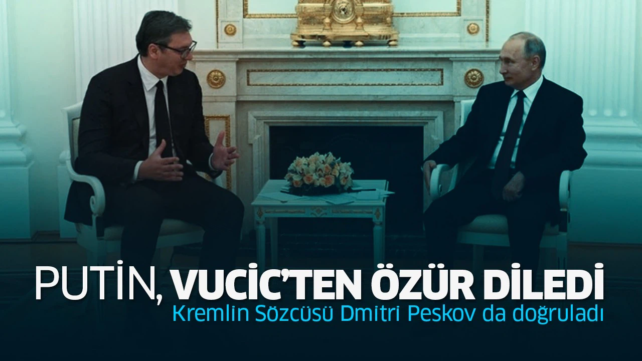 Putin, Vucic'ten özür diledi