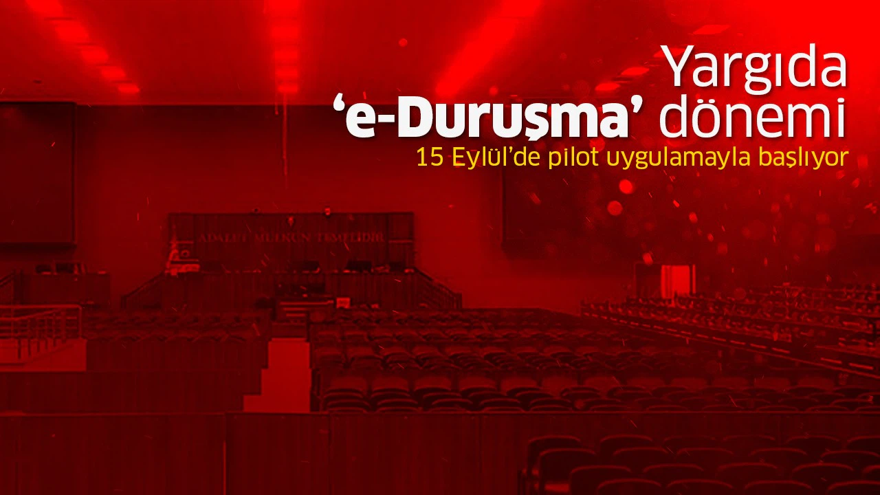 Yargıda 'e-Duruşma' dönemi 15 Eylül'de pilot uygulamayla başlıyor