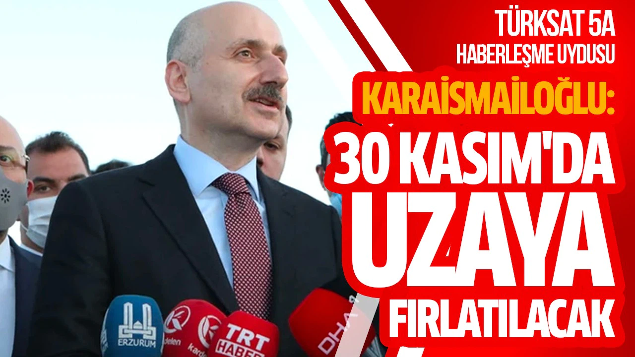 Karaismailoğlu: Türksat 5A haberleşme uydumuz 30 Kasım'da uzaya fırlatılacak