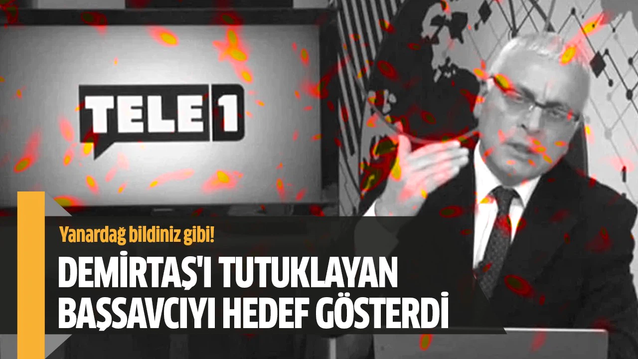 Yanardağ'ın patronu olduğu Tele 1, Demirtaş'ı tutuklayan Başsavcıyı hedef gösterdi