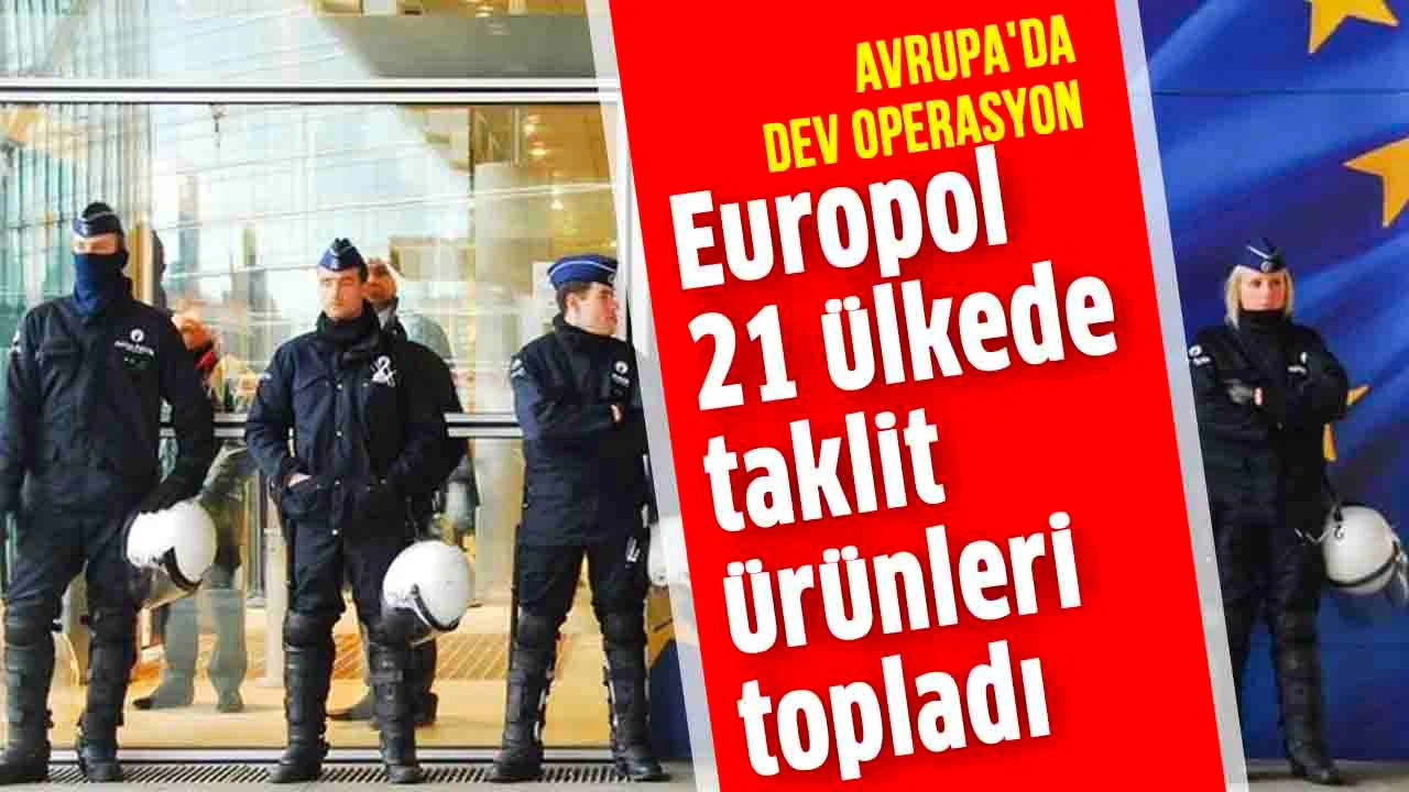 Europol'den 21 ülkede taklit ürün operasyonu