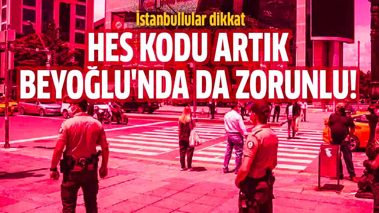 İstanbullular dikkat! HES kodu artık Beyoğlu'nda da zorunlu!