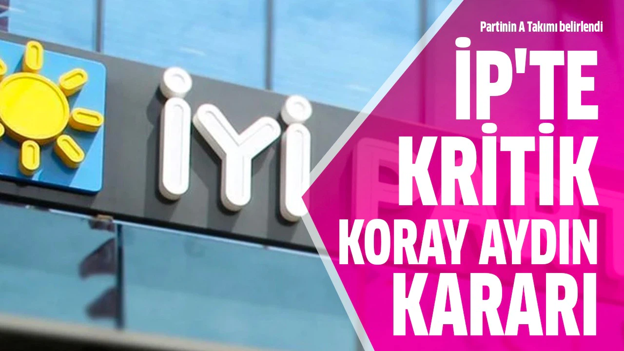 İYİ Parti’de kritik Koray Aydın kararı