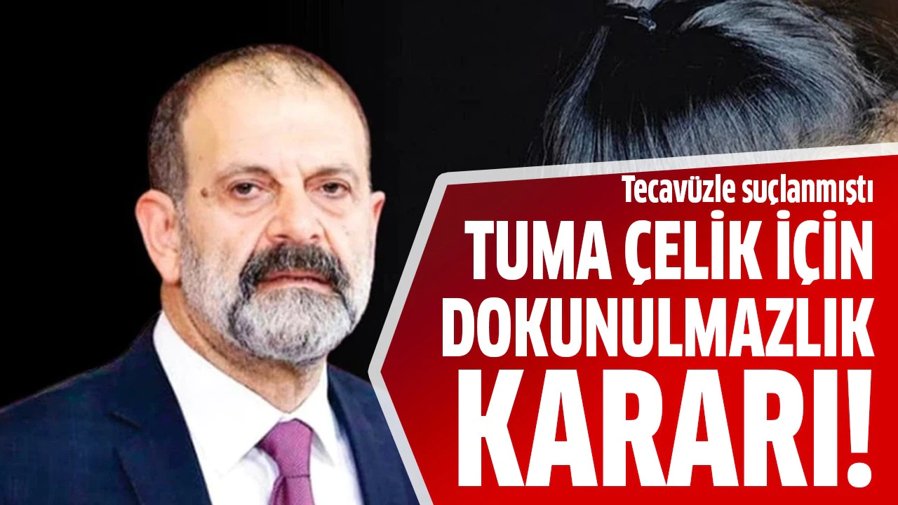 Tuma Çelik için dokunulmazlık kararı!