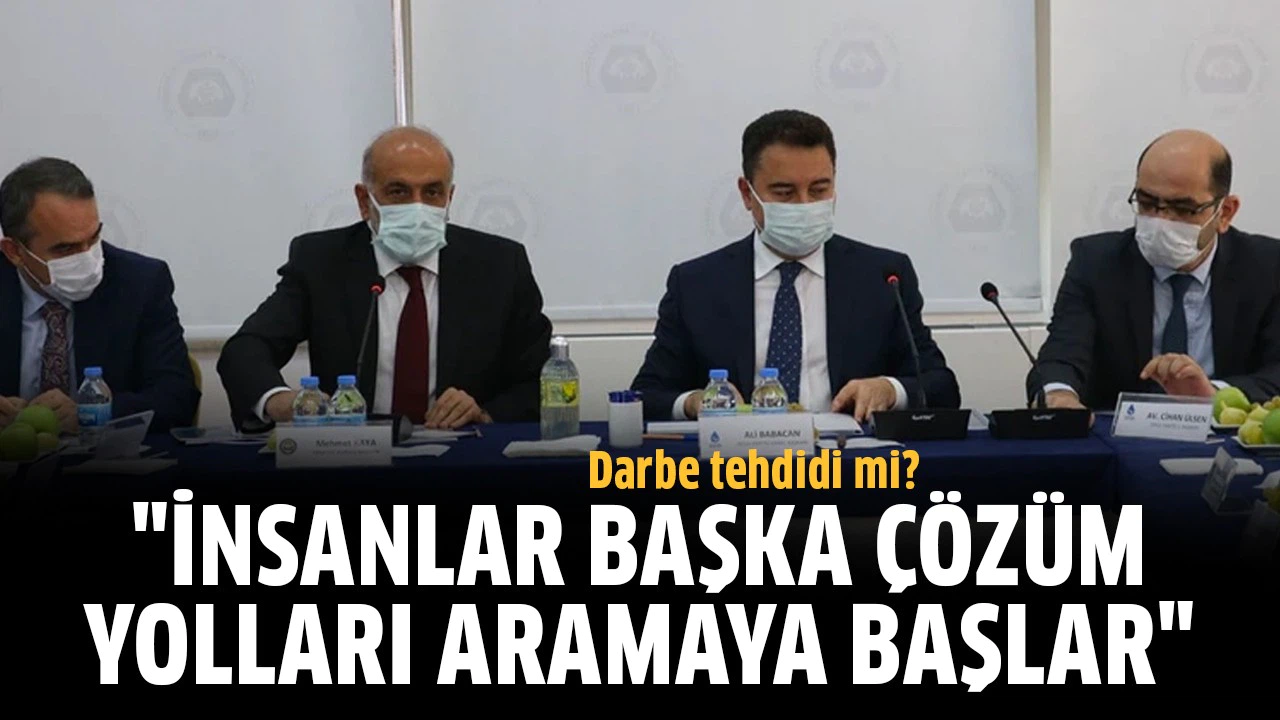 Babacan'dan skandal açıklama: "İnsanlar başka çözüm yolları aramaya başlar"