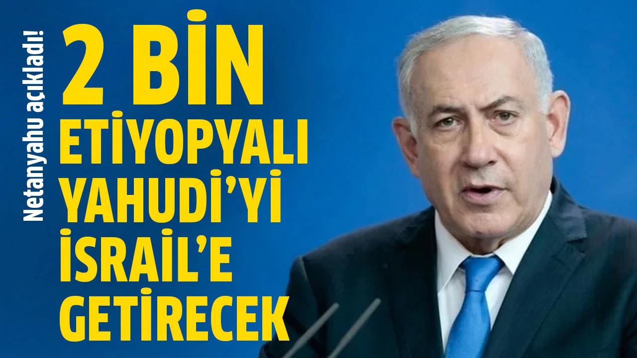 Netanyahu 2 bin Etiyopyalı Yahudi’yi İsrail’e getirmeyi planlıyor