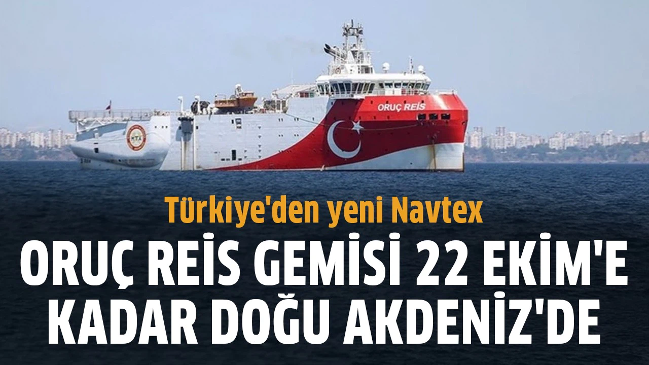 Oruç Reis gemisi Doğu Akdeniz'de 22 Ekim'e kadar çalışacak