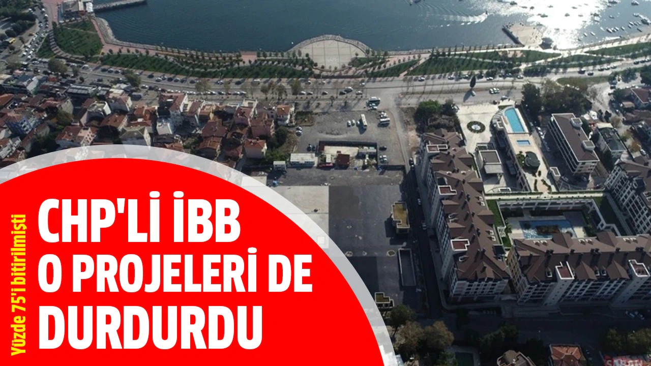 Yüzde 75'i tamamlanmıştı... İBB'nin o projeleri de durdurduğu ortaya çıktı