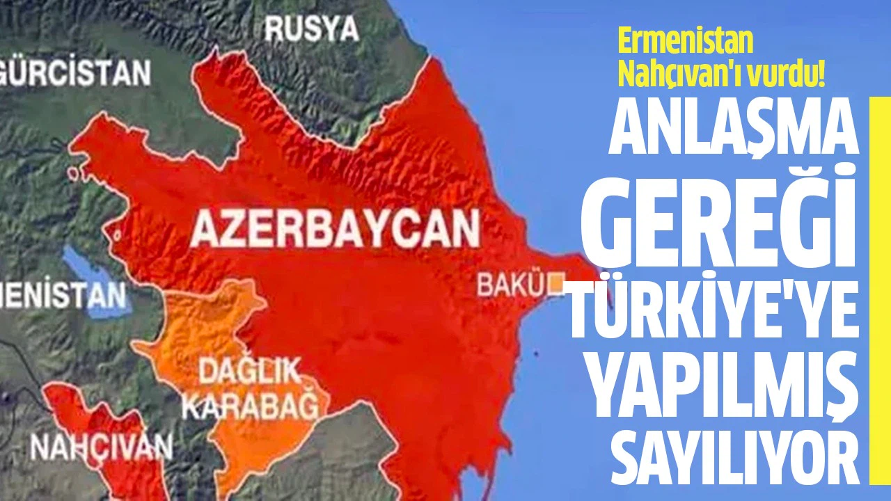 Ermenistan Nahçıvan'ı vurdu! Anlaşma gereği Türkiye'ye yapılmış sayılıyor