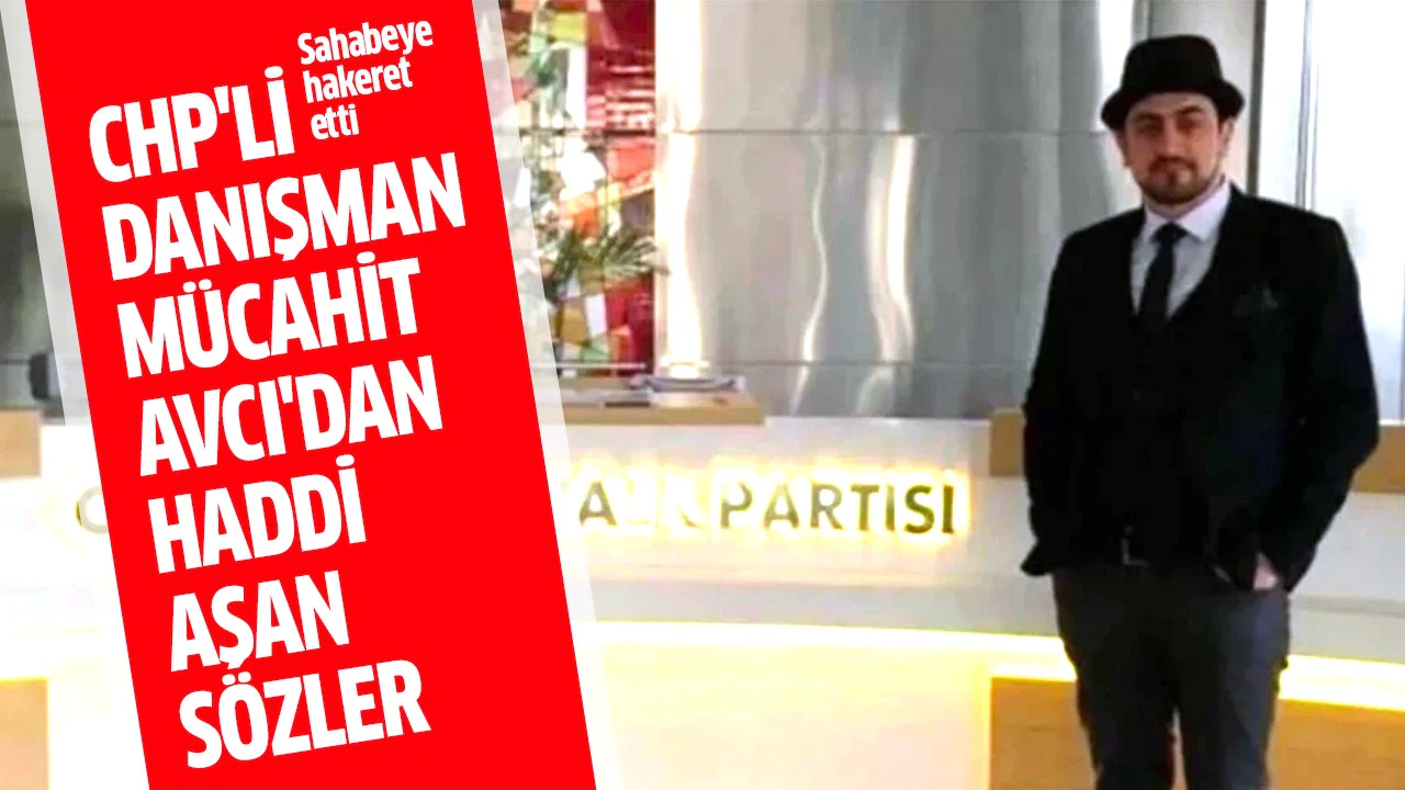 CHP'li danışman Mücahit Avcı'dan haddi aşan sözler
