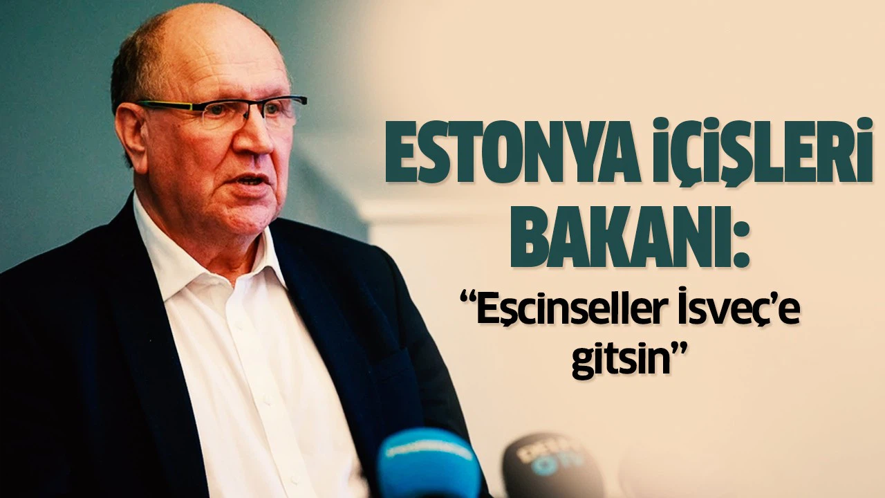 Estonya İçişleri Bakanı: "Eşcinseller İsveç'e gitsin, ülkemiz ahlak olmadan yaşayamaz"