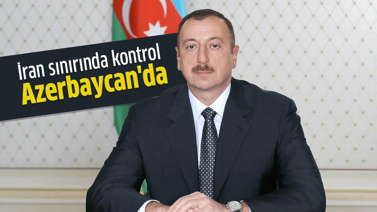 İran sınırında kontrol Azerbaycan'da