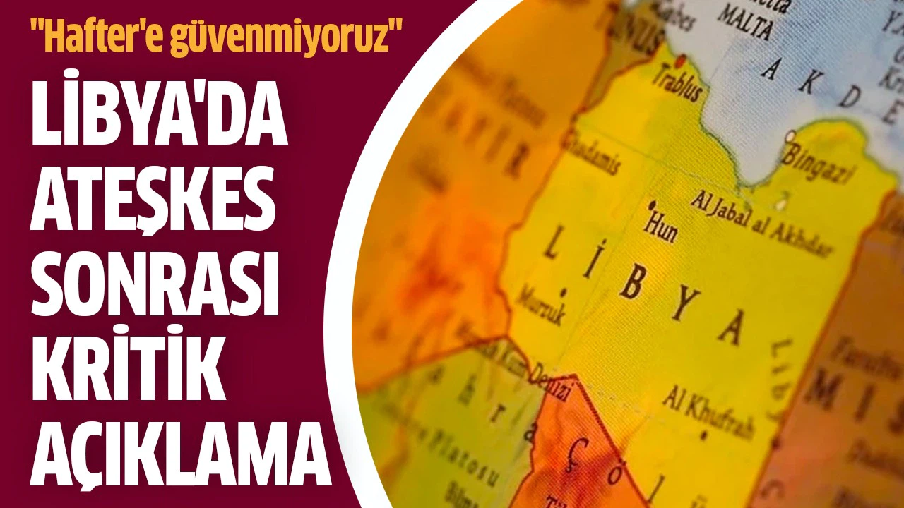 Libya'da ateşkes sonrası kritik açıklama