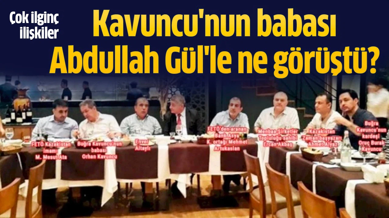 Buğra Kavuncu'nun babası Abdullah Gül'le ne görüştü?