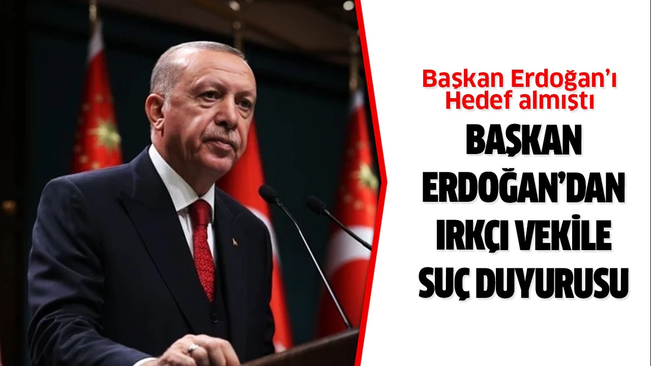 Başkan Erdoğan'dan ırkçı vekile suç duyurusu