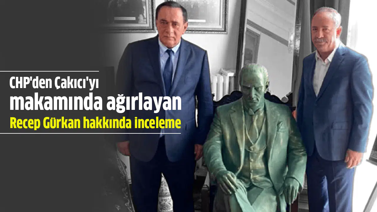 CHP'den Çakıcı'yı makamında ağırlayan Recep Gürkan hakkında inceleme
