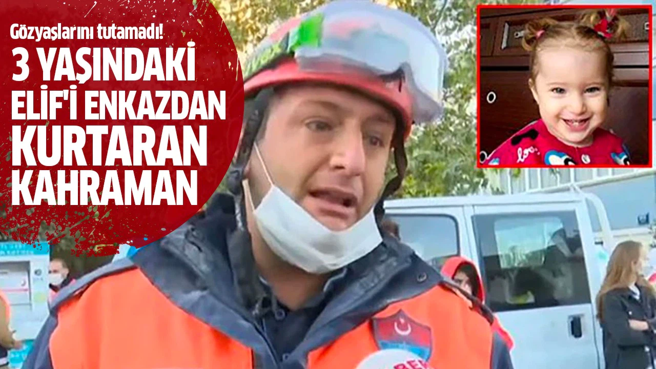 3 yaşındaki Elif'i enkazdan kurtaran kahraman
