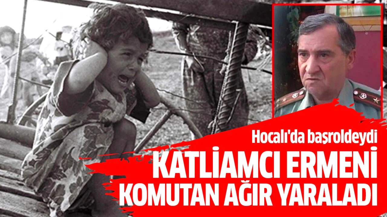 Hocalı katliamının başrolündeki Ermeni komutanı ağır yaraladı