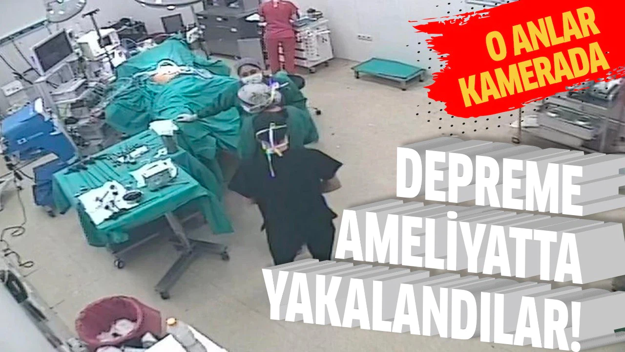 Depreme ameliyatta yakalandılar!