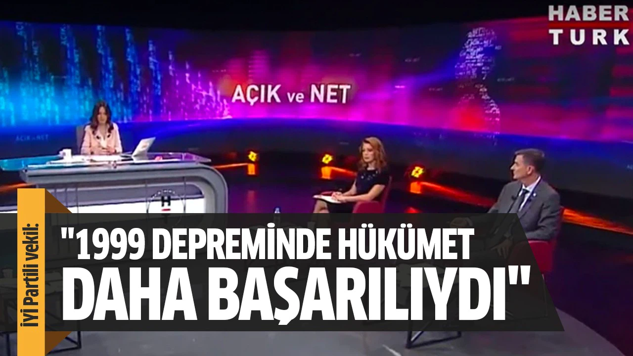 İYİ Partili vekil: "1999 depreminde hükümet daha başarılıydı"