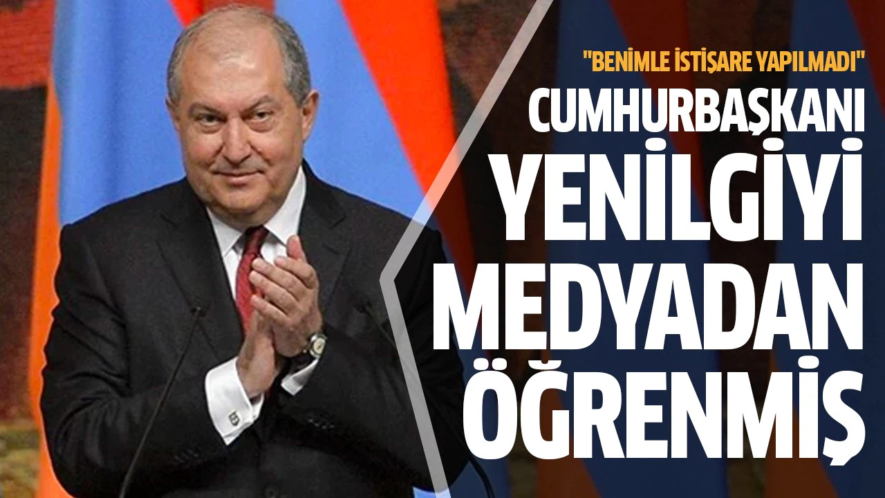 Ermenistan Cumhurbaşkanı yenilgiyi medyadan öğrenmiş