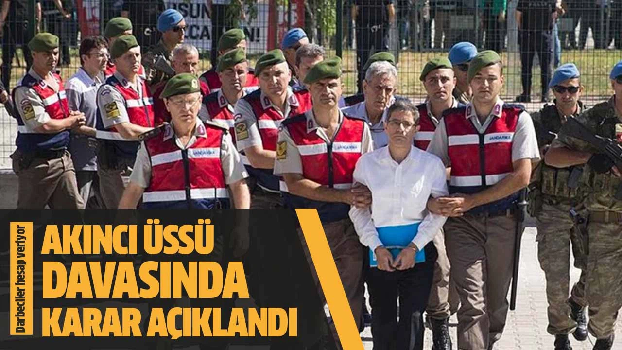 Akıncı Üssü davasında karar açıklandı