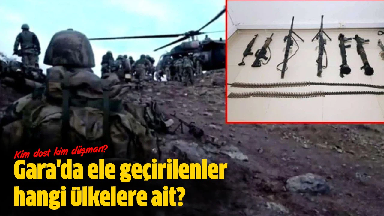 Gara operasyonunda ele geçirilen silah ve mühimmatlar hangi ülkelere ait?