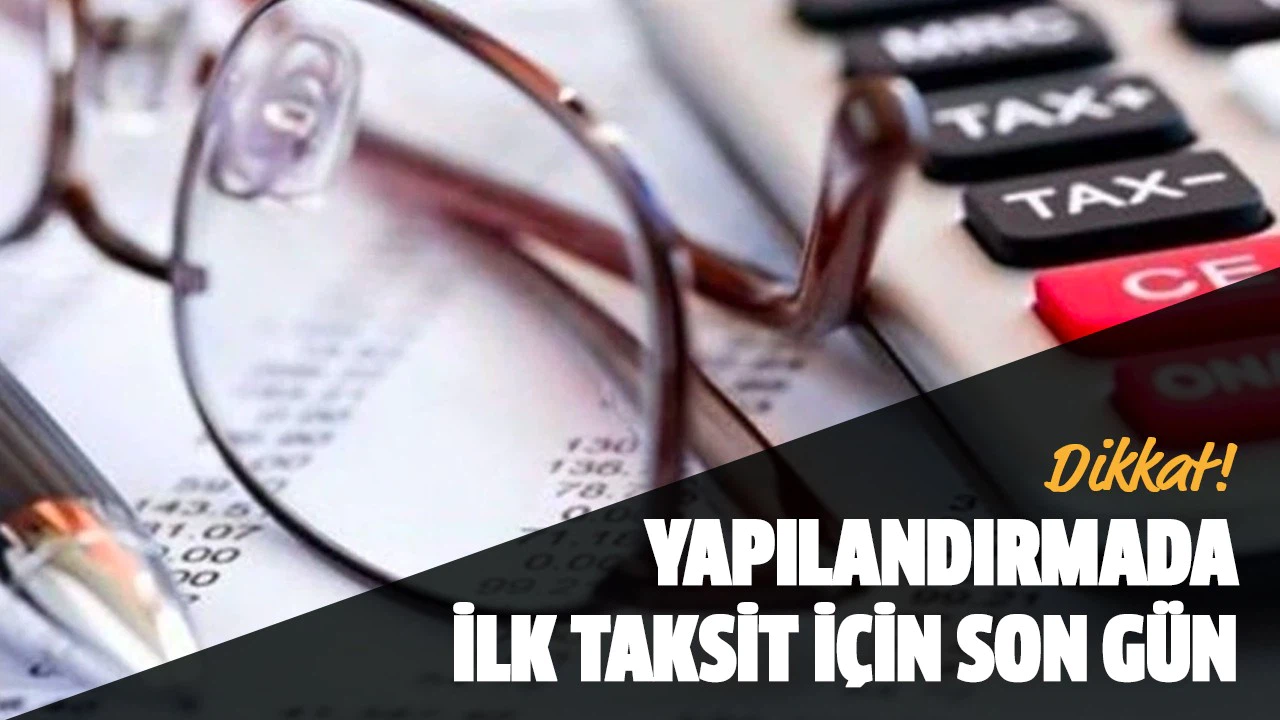 Vergi borçlarının yeniden yapılandırılması uygulamasında ilk taksit ödemesinde son gün