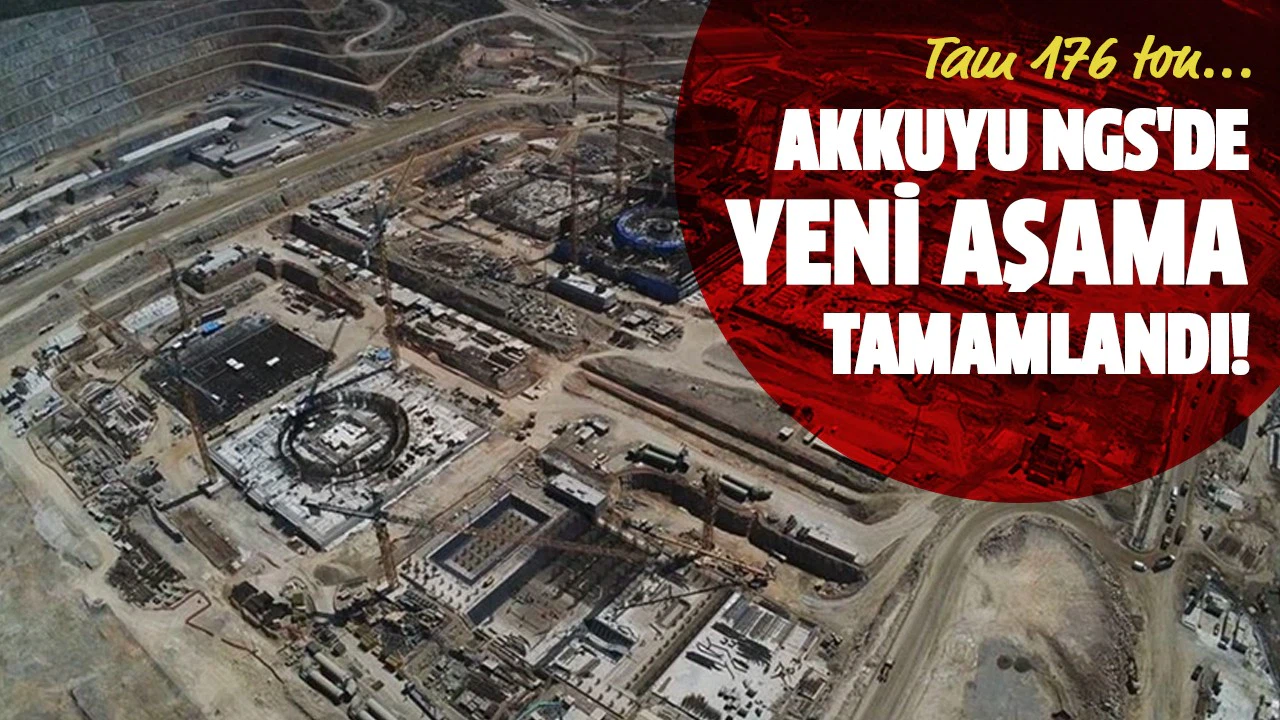 Akkuyu NGS'de yeni aşama tamamlandı! Tam 176 ton...