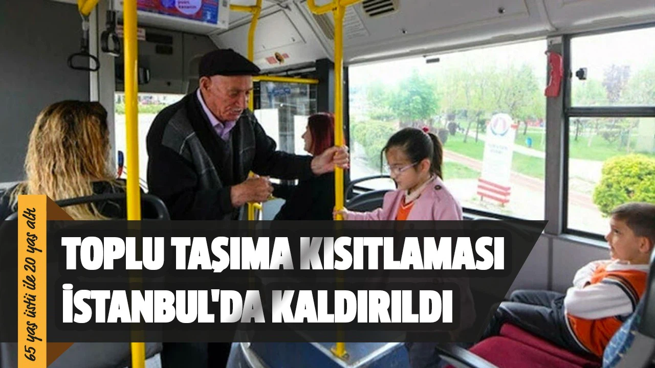İstanbul'da 65 yaş üstü ile 20 yaş altına uygulanan toplu taşıma kısıtlaması kaldırıldı