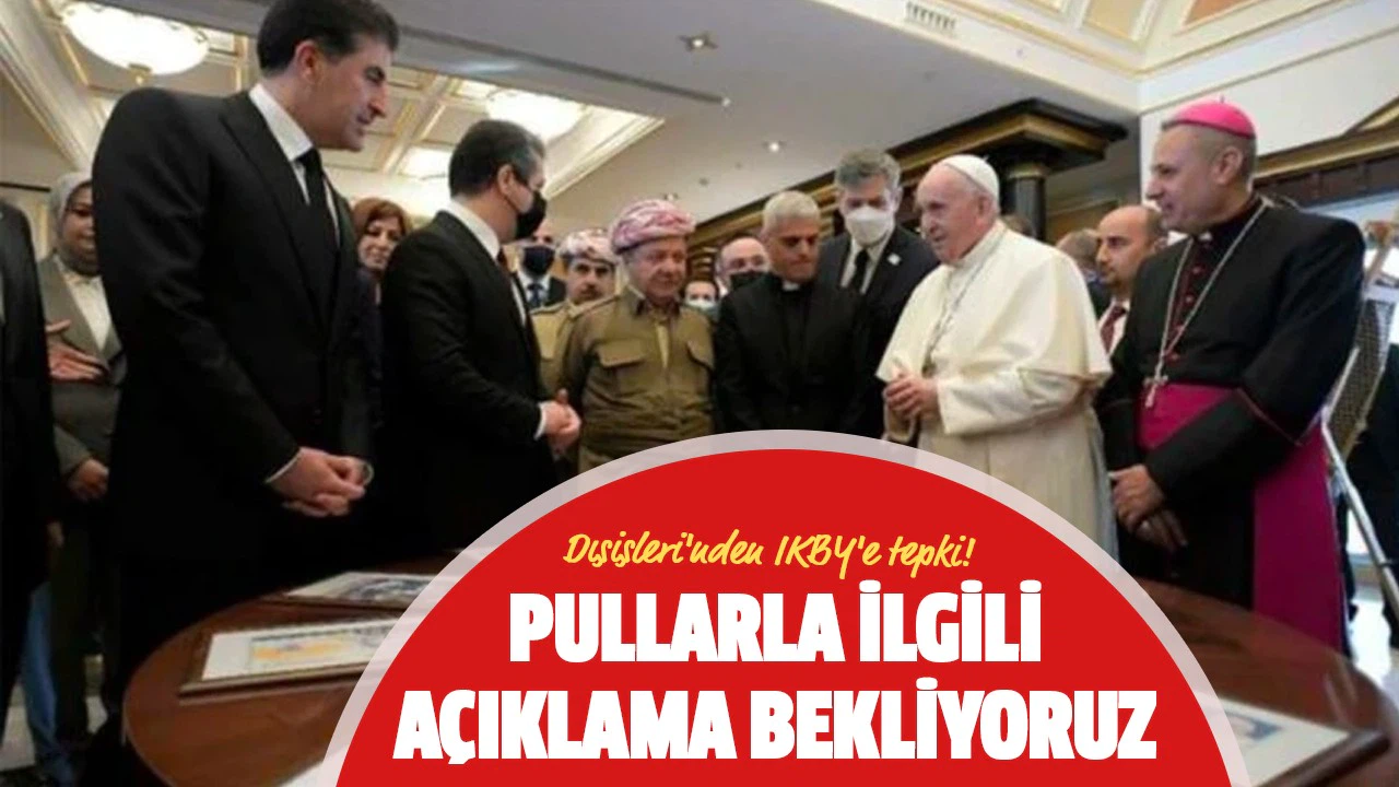 Dışişleri Bakanlığı'ndan IKBY'ye tepki: Papa için bastırılan pullarla ilgili açıklama bekliyoruz