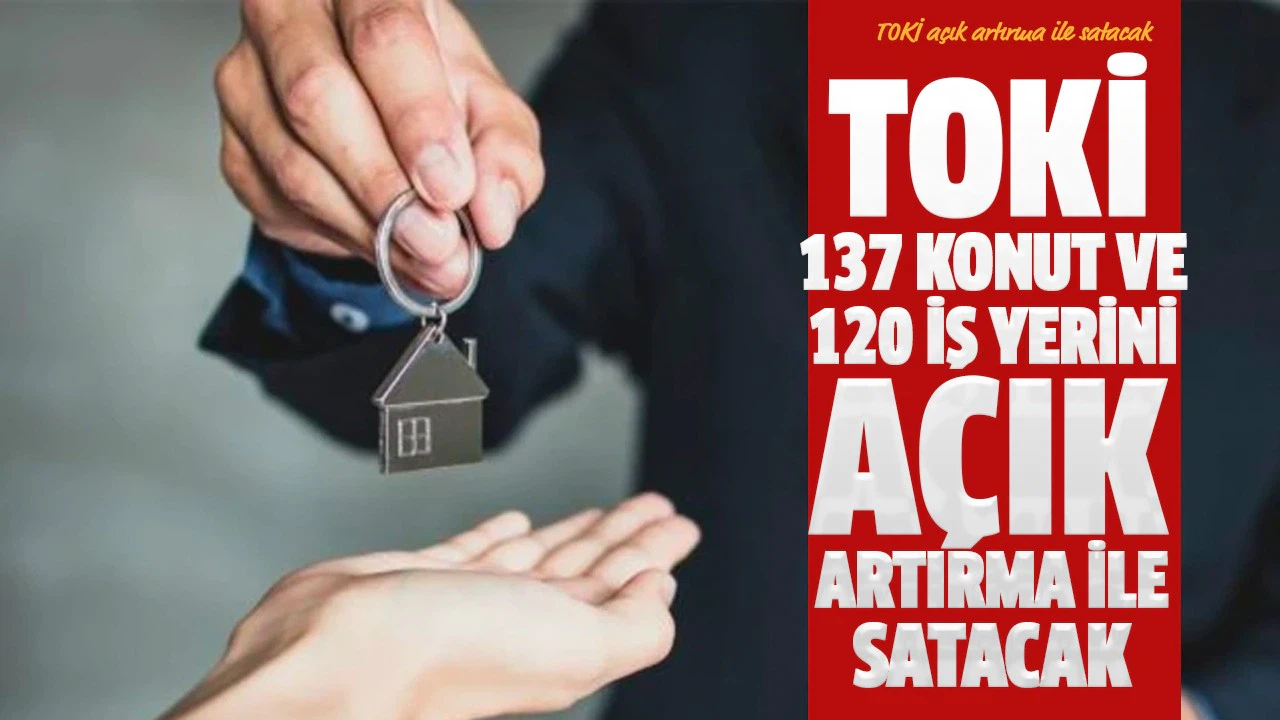 TOKİ 137 konut ve 120 iş yerini açık artırma ile satacak