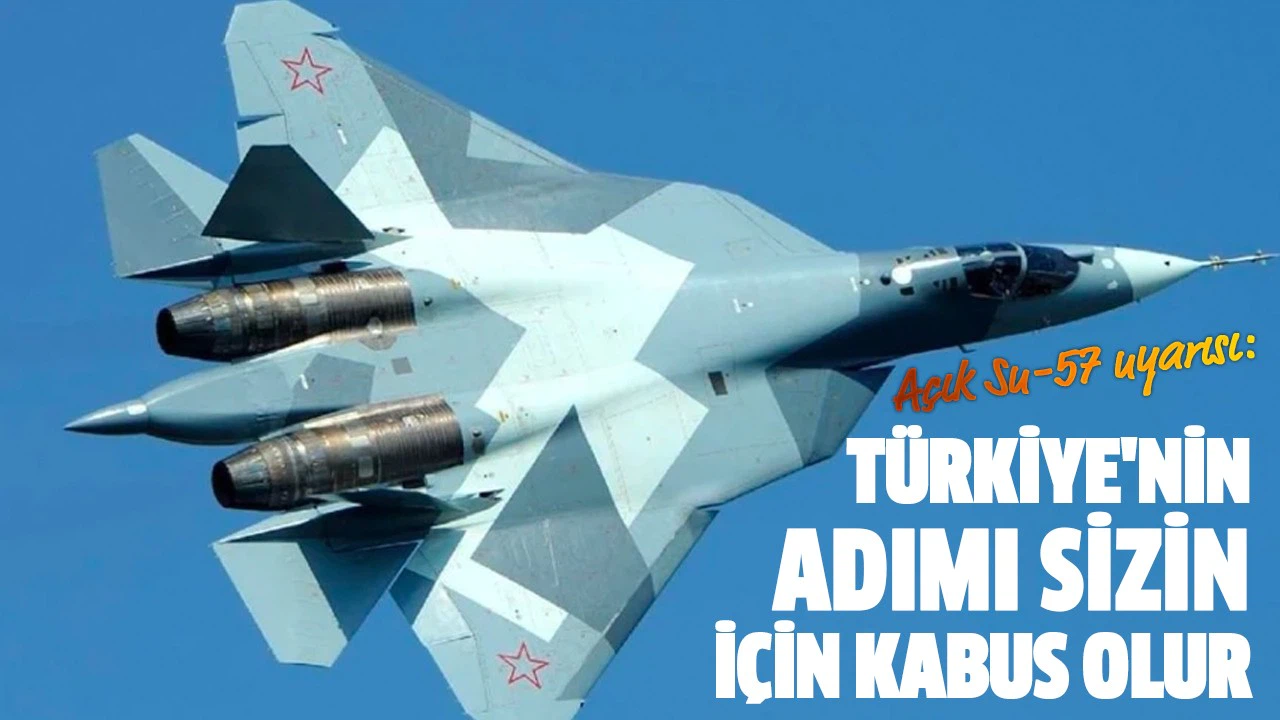 Açık Su-57 uyarısı: Türkiye'nin adımı sizin için kabus olur