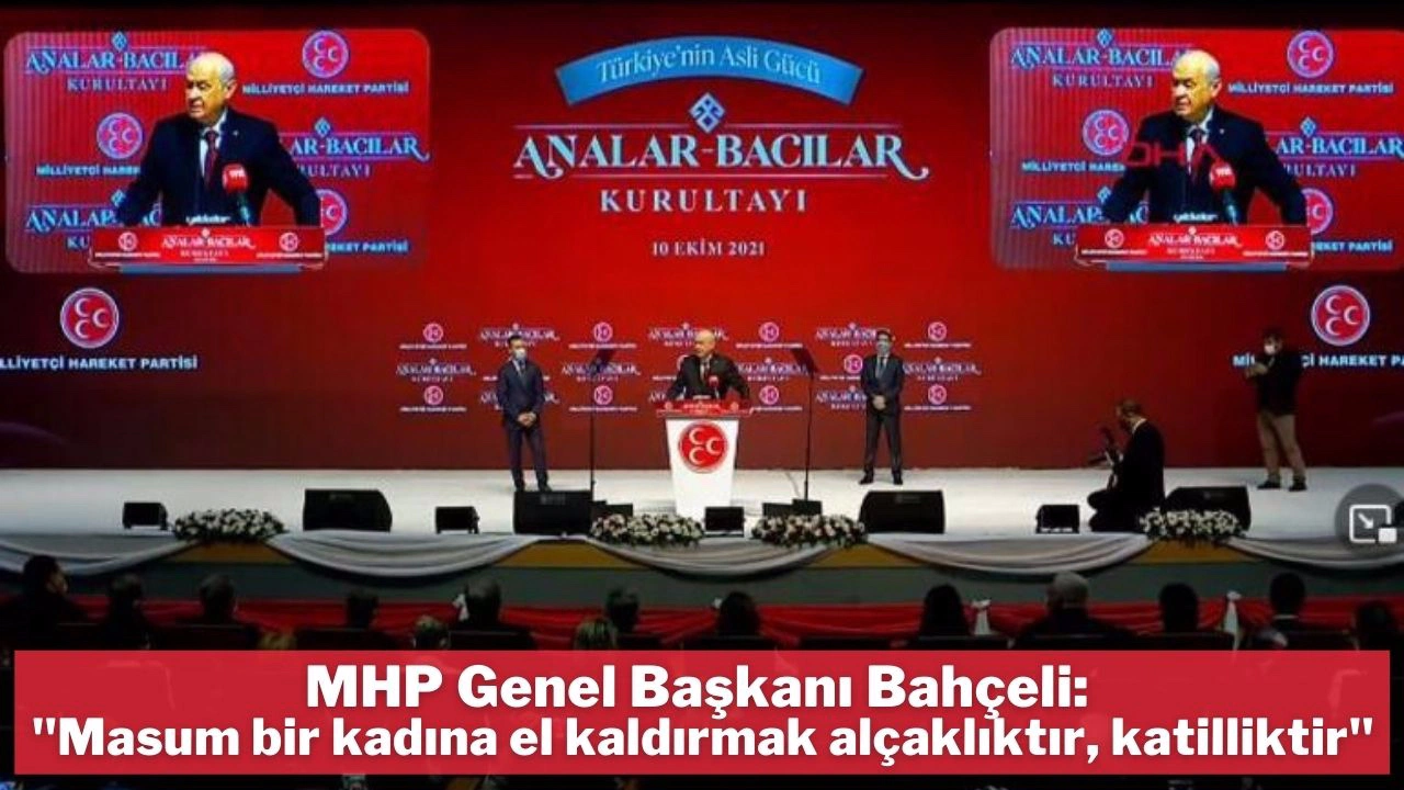 Bahçeli "Masum bir kadına el kaldırmak alçaklıktır, katilliktir"