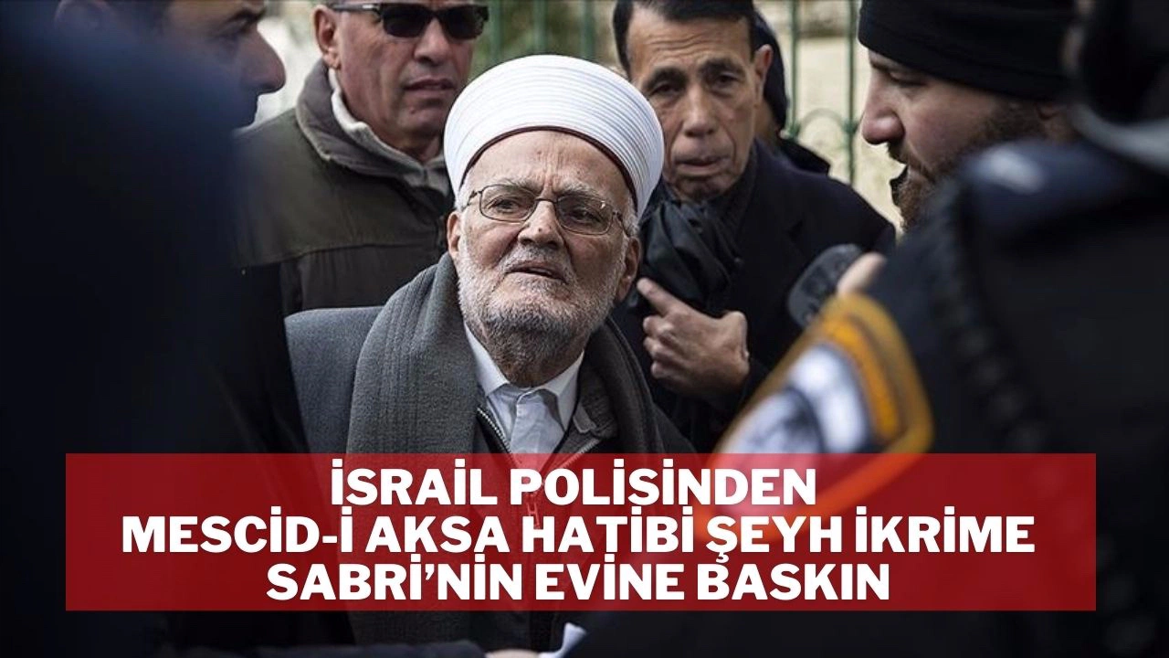 İsrail polisinden Mescid-i Aksa’nın İmam Hatibi Şeyh İkrime Sabri’nin evine baskın