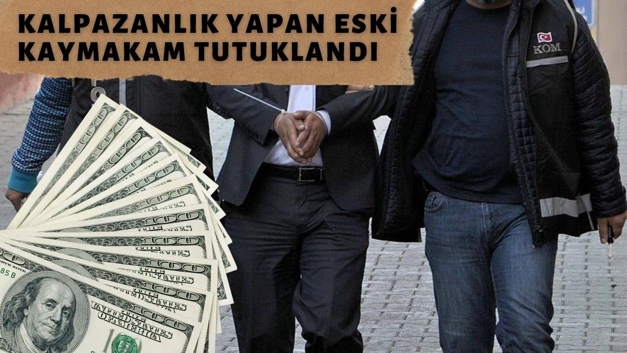 Kalpazanlık yapan eski kaymakam tutuklandı