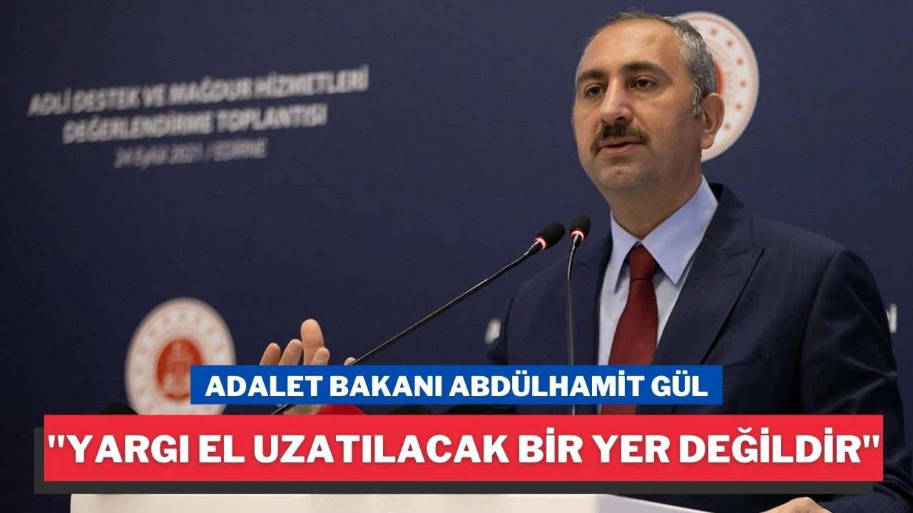 Adalet Bakanı Abdülhamit Gül, "Yargı; milletin yargısıdır. Yargı; asla el uzatılacak bir yer değildir.