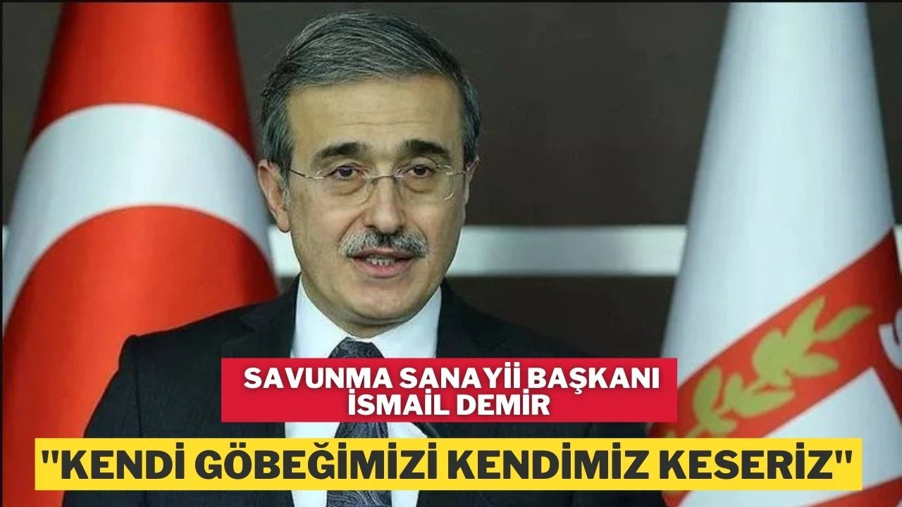 Savunma Sanayii Başkanı Prof. Dr. İsmail Demir, "Kendi göbeğimizi kendimiz keseriz"
