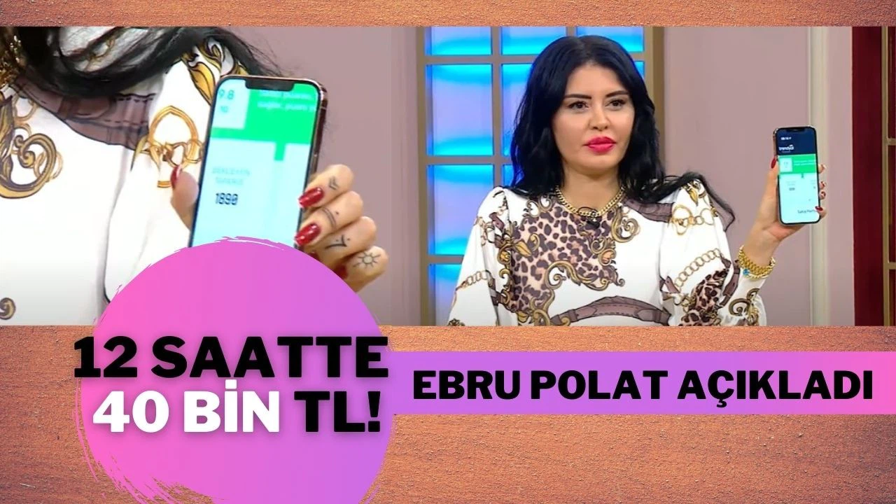 Ebru Polat 12 saatte 40 bin TL kazanıyor!