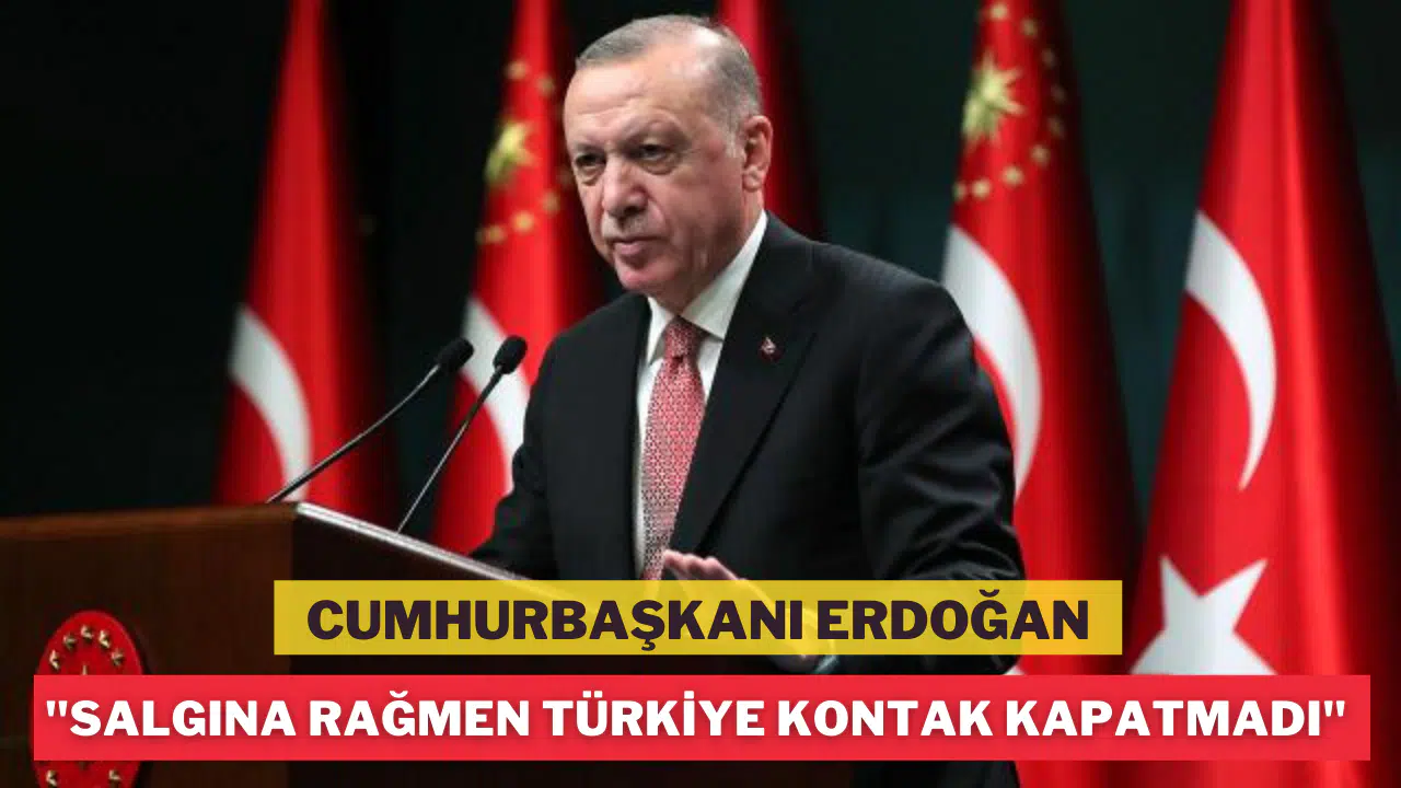 Cumhurbaşkanı Erdoğan: Salgına rağmen Türkiye kontak kapatmadı